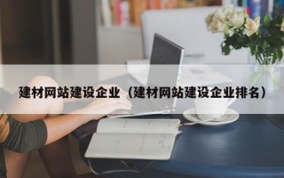 建材网站建设企业（建材网站建设企业排名）