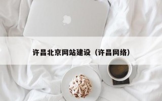 许昌北京网站建设（许昌网络）